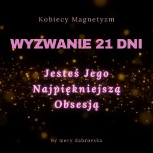 WYZWANIE 21 DNI + KOD: Jesteś Jego Najpiękniejszą Obsesją + KOD: Kobieta Magnetyczna